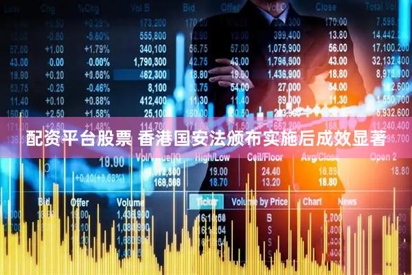 配资平台股票 香港国安法颁布实施后成效显著